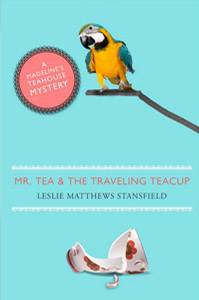 Mr Tea and the Traveling Teacup - A Madeline's Teahouse Mystery by Leslie Matthews Stansfield